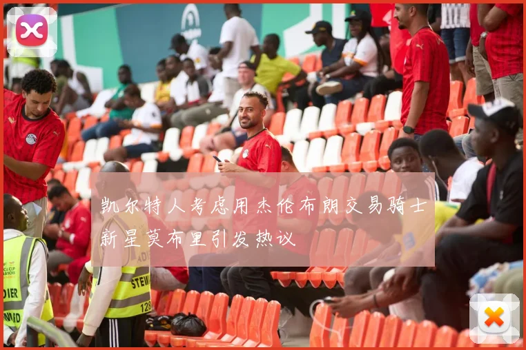 凯尔特人考虑用杰伦布朗交易骑士新星莫布里引发热议